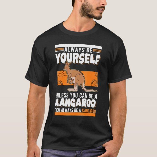 Always be yourself Unless you can be a Kangaroo T-Shirt (Front)