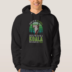 Always be yourself Unless you can be a Koala Hoodie