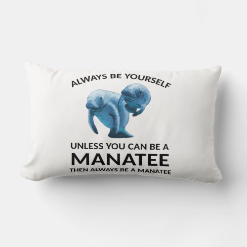 Always Be Yourself Unless You Can Be a Manatee Lumbar Pillow