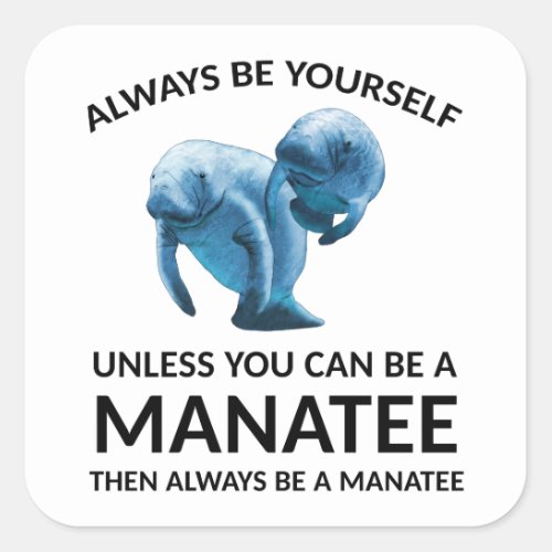Always Be Yourself Unless You Can Be a Manatee Square Sticker