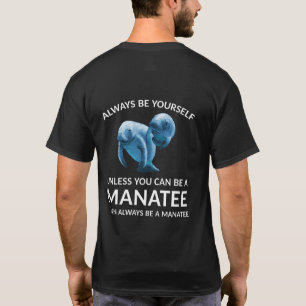 Always Be Yourself Unless You Can Be a Manatee T-Shirt