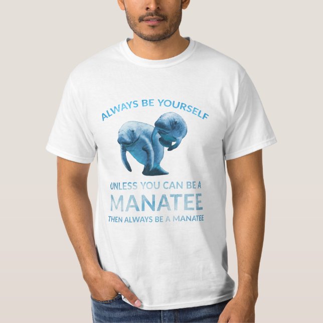 Always Be Yourself Unless You Can Be a Manatee T-Shirt (Front)