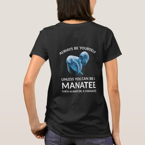 Always Be Yourself Unless You Can Be a Manatee T_Shirt