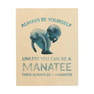 Always Be Yourself Unless You Can Be a Manatee Wood Wall Art