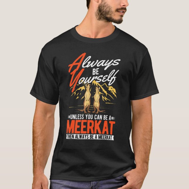 Always be yourself Unless you can be a Meerkat T-Shirt (Front)
