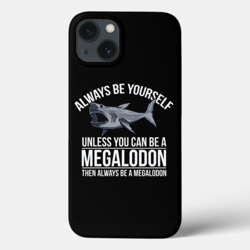 Always Be Yourself Unless You Can Be A Megalodon F iPhone 13 Case
