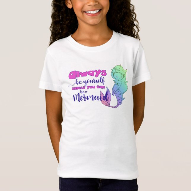 Always Be Yourself...Unless You Can Be a Mermaid  T-Shirt (Front)