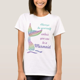 Always be yourself unless you can be a mermaid T-Shirt