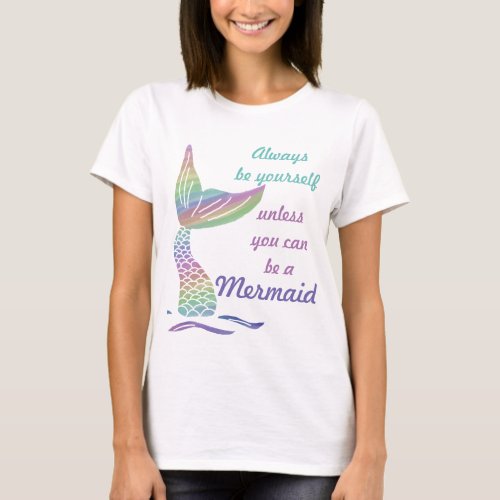 Always be yourself unless you can be a mermaid T_Shirt