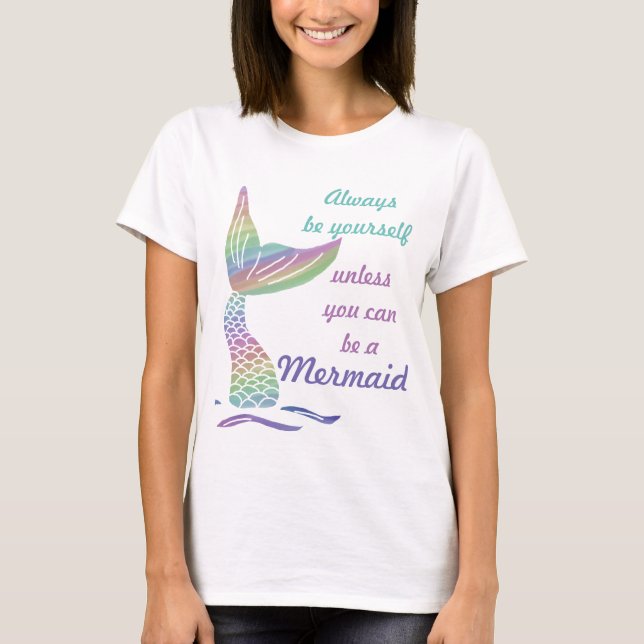 Always be yourself unless you can be a mermaid T-Shirt (Front)