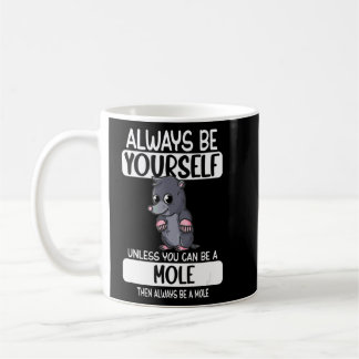 Always Be Yourself Unless You Can Be A Mole Coffee Mug