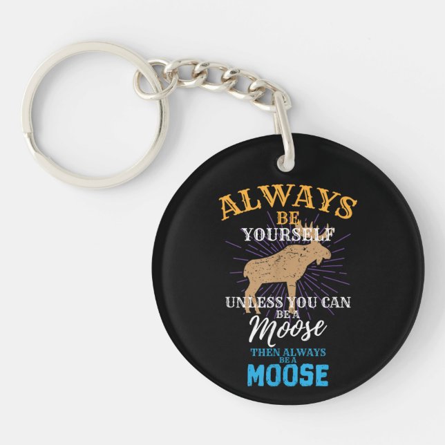 Always Be Yourself Unless You Can Be A Moose Gift Keychain (Front)