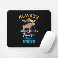 Always Be Yourself Unless You Can Be A Moose Gift