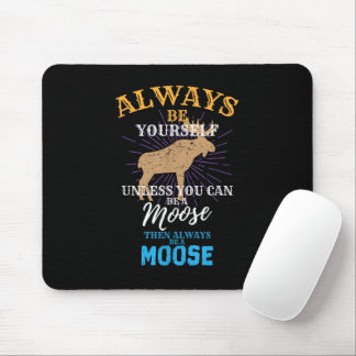 Always Be Yourself Unless You Can Be A Moose Gift Mouse Pad