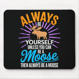 Always Be Yourself Unless You Can Be A Moose Gifts Mouse Pad