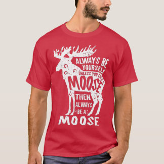 Always Be Yourself Unless You Can Be A Moose Men T-Shirt