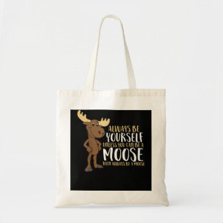 Always Be Yourself Unless You Can Be A Moose  Tote Bag
