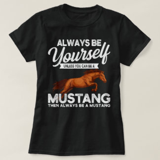 Always Be Yourself Unless You Can Be A Mustang T-Shirt