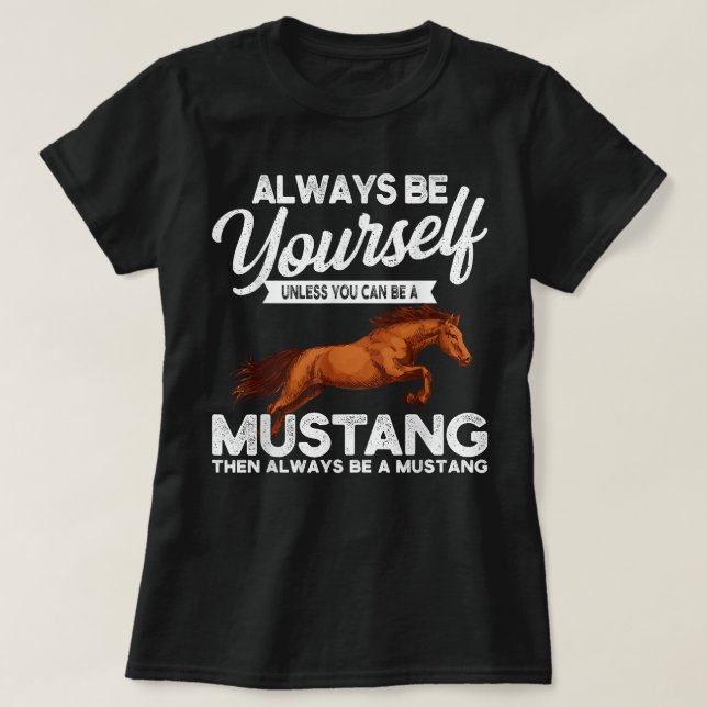 Always Be Yourself Unless You Can Be A Mustang T-Shirt (Design Front)