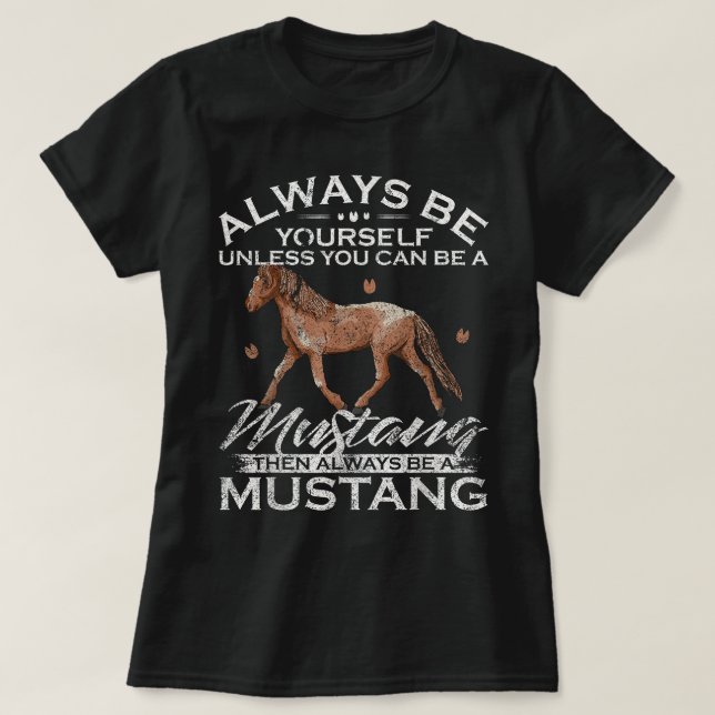 Always Be Yourself Unless You Can Be A Mustang T-Shirt (Design Front)