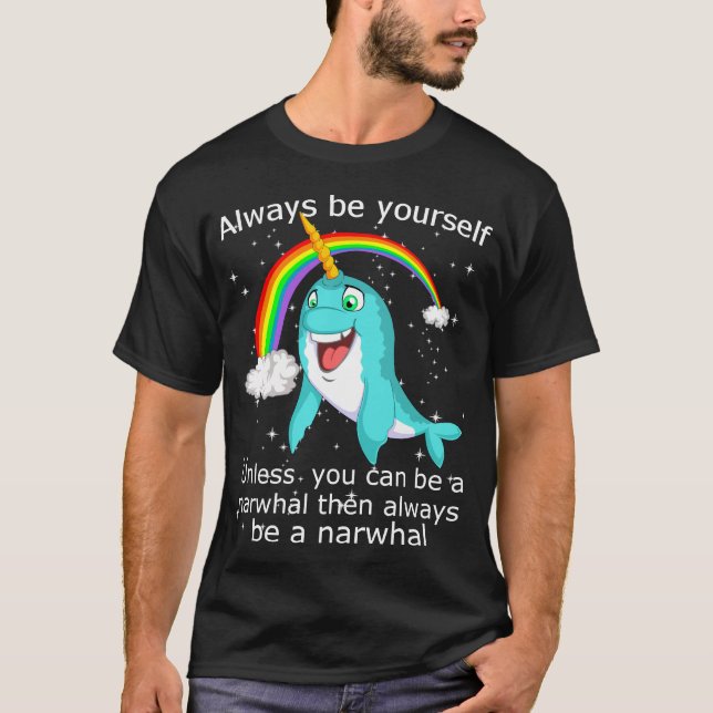 always be yourself unless you can be a narwhal T-Shirt (Front)