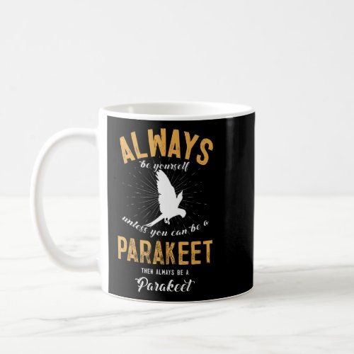 Always Be Yourself Unless You Can Be A Parakeet  Coffee Mug