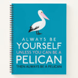 Always Be Yourself Unless You Can Be A Pelican Notebook at Zazzle