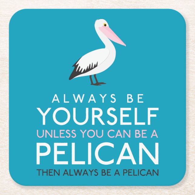 Always Be Yourself Unless You can Be A Pelican Square Paper Coaster (Front)