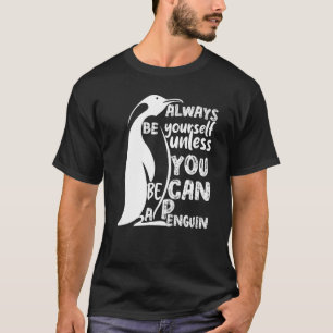 Always Be Yourself Unless You Can Be A Penguin T-Shirt