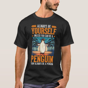 Always be yourself Unless you can be a Penguin T-Shirt