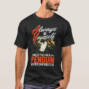 Always be yourself Unless you can be a Penguin T-Shirt