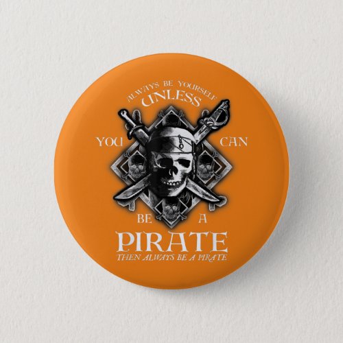 Always Be Yourself Unless You Can Be A Pirate Button