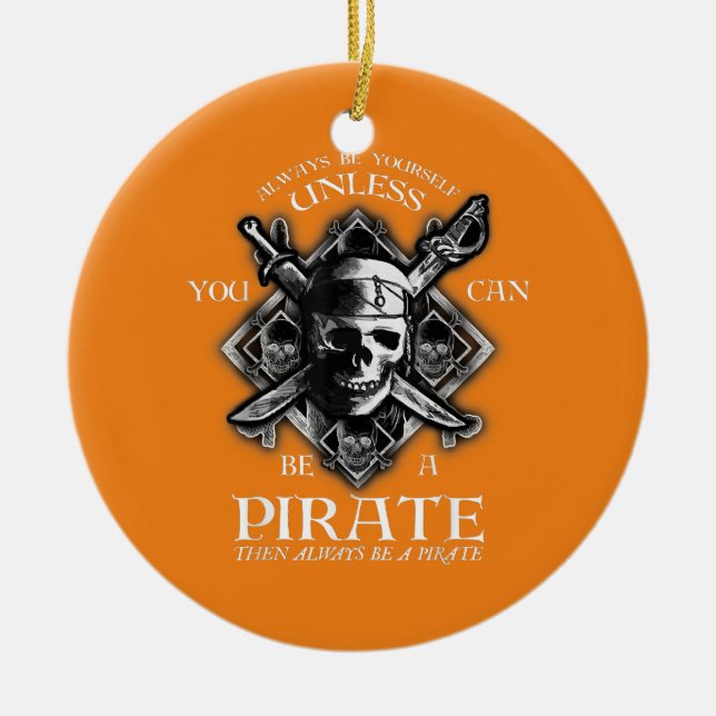 Always Be Yourself Unless You Can Be A Pirate Ceramic Ornament (Front)