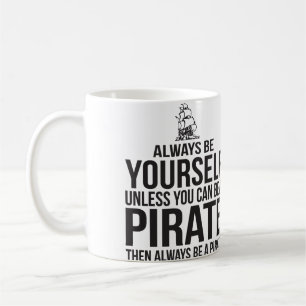 Always Be Yourself Unless You Can Be A Pirate Coffee Mug