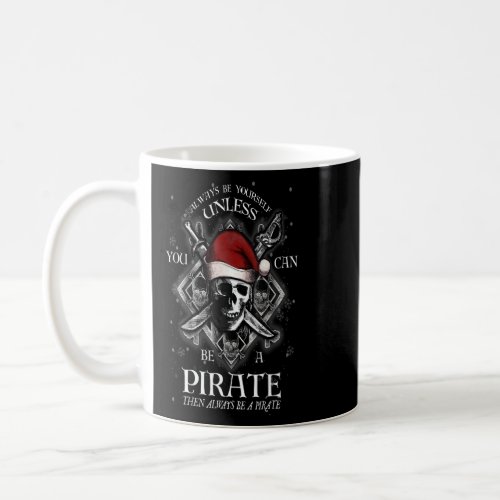 Always Be Yourself Unless You Can Be A Pirate Mens Coffee Mug