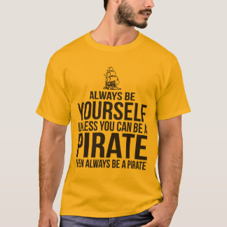 Always Be Yourself Unless You Can Be A Pirate T-Shirt