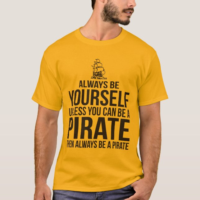 Always Be Yourself Unless You Can Be A Pirate T-Shirt (Front)