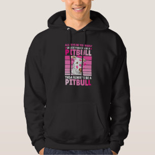 Always be yourself unless you can be a Pitbull Hoodie