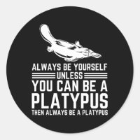 Always Be Yourself Unless You Can Be A Platypus