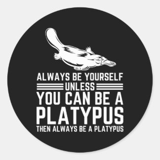 Always Be Yourself Unless You Can Be A Platypus Classic Round Sticker