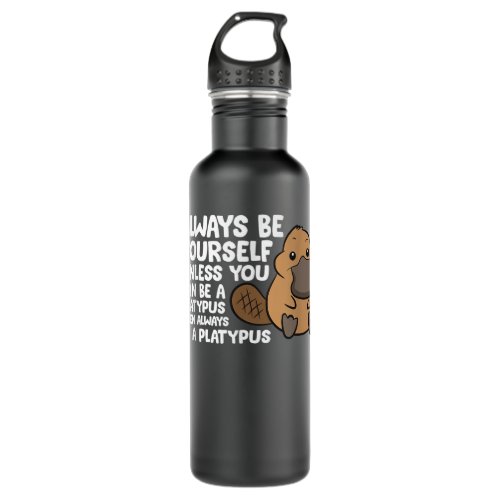 Always Be Yourself Unless You Can Be A Platypus Stainless Steel Water Bottle