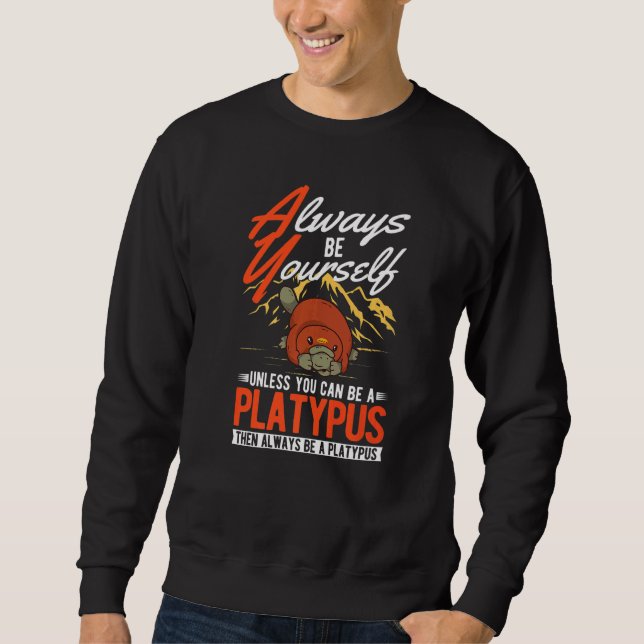 Always be yourself Unless you can be a Platypus  Sweatshirt (Front)
