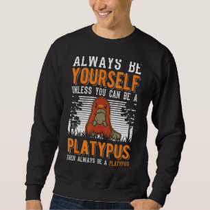 Always Be Yourself Unless You Can Be A Platypus Sweatshirt