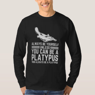 Always Be Yourself Unless You Can Be A Platypus T-Shirt