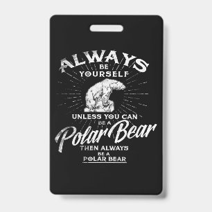 Always Be Yourself Unless You Can Be A Polar Bear Badge