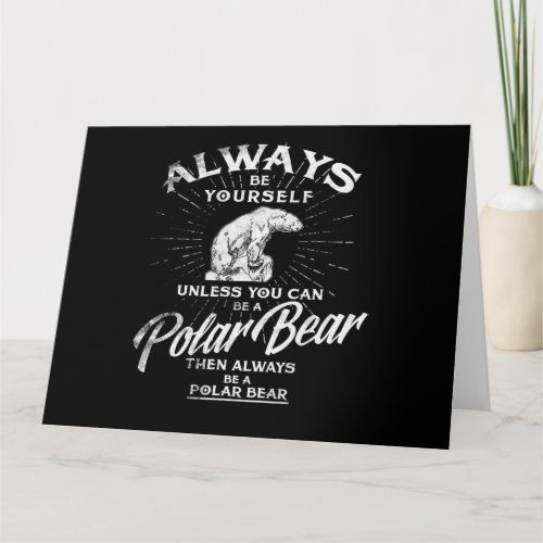 Always Be Yourself Unless You Can Be A Polar Bear Card