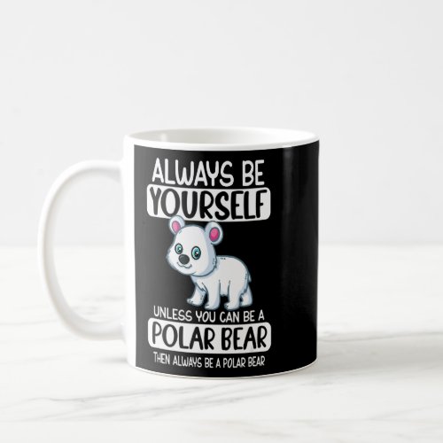 Always Be Yourself Unless You Can Be A Polar Bear  Coffee Mug