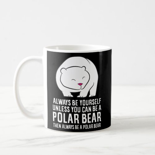 Always Be Yourself Unless You Can Be A Polar Bear Coffee Mug