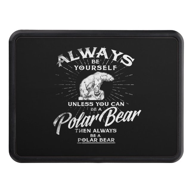 Always Be Yourself Unless You Can Be A Polar Bear Hitch Cover (Front)