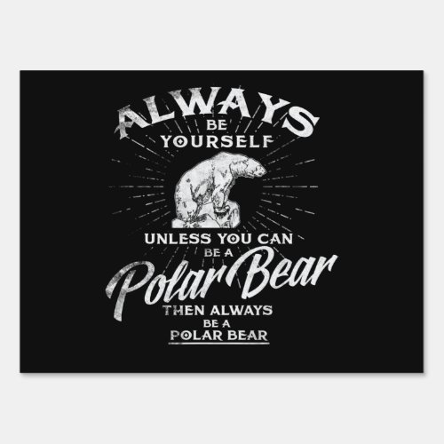 Always Be Yourself Unless You Can Be A Polar Bear Sign